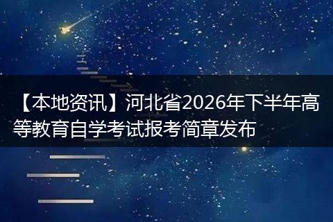 【本地资讯】河北省2026年下半年高等教育自学考试报考简章发布