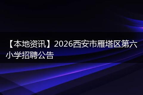 【本地资讯】2026西安市雁塔区第六小学招聘公告