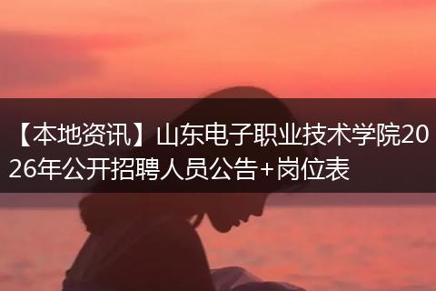 【本地资讯】山东电子职业技术学院2026年公开招聘人员公告+岗位表
