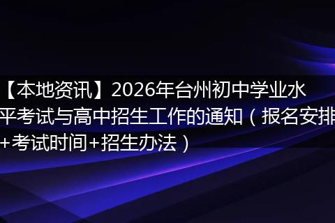 【本地资讯】2026年台州初中学业水平考试与高中招生工作的通知（报名安排+考试时间+招生办法）