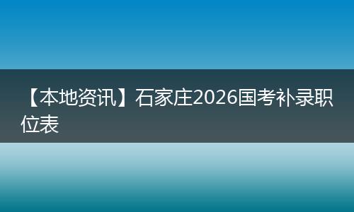 【本地资讯】石家庄2026国考补录职位表