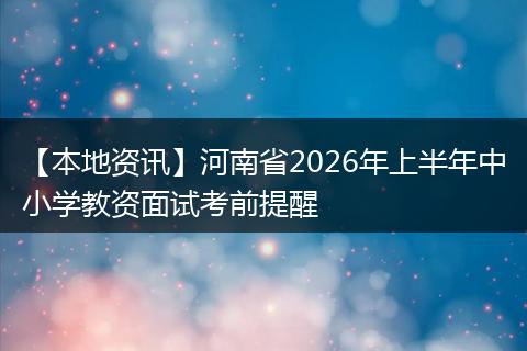 【本地资讯】河南省2026年上半年中小学教资面试考前提醒