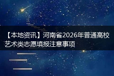 【本地资讯】河南省2026年普通高校艺术类志愿填报注意事项