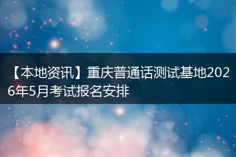 【本地资讯】重庆普通话测试基地2026年5月考试报名安排