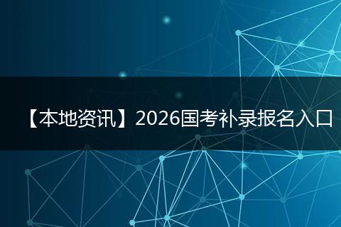 【本地资讯】2026国考补录报名入口