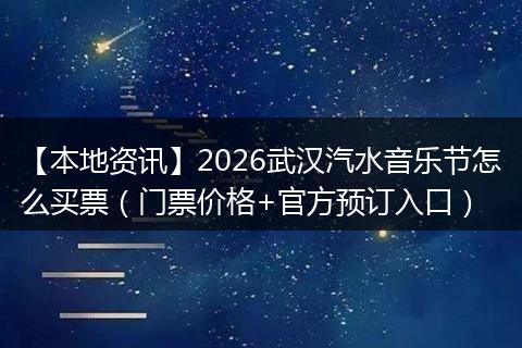 【本地资讯】2026武汉汽水音乐节怎么买票（门票价格+官方预订入口）