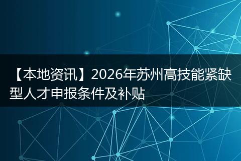 【本地资讯】2026年苏州高技能紧缺型人才申报条件及补贴