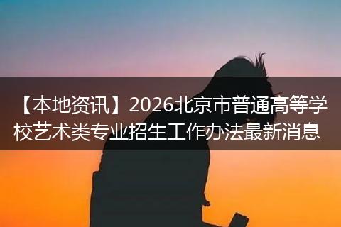 【本地资讯】2026北京市普通高等学校艺术类专业招生工作办法最新消息