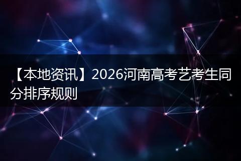 【本地资讯】2026河南高考艺考生同分排序规则