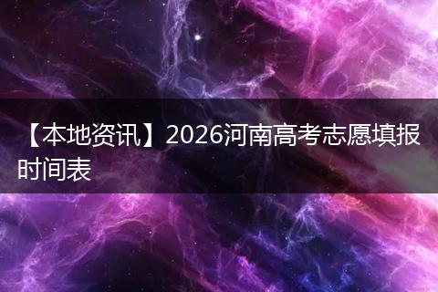 【本地资讯】2026河南高考志愿填报时间表