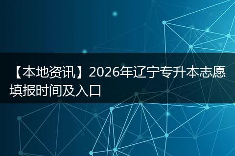 【本地资讯】2026年辽宁专升本志愿填报时间及入口
