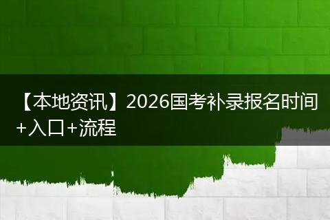 【本地资讯】2026国考补录报名时间+入口+流程