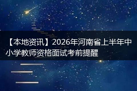 【本地资讯】2026年河南省上半年中小学教师资格面试考前提醒