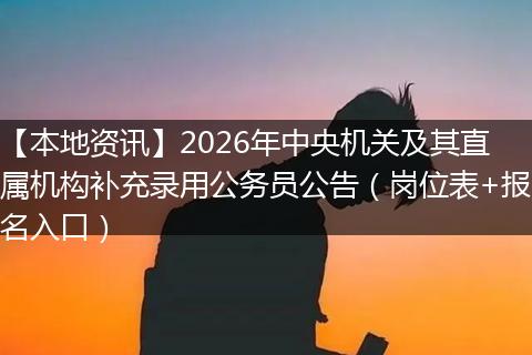 【本地资讯】2026年中央机关及其直属机构补充录用公务员公告（岗位表+报名入口）