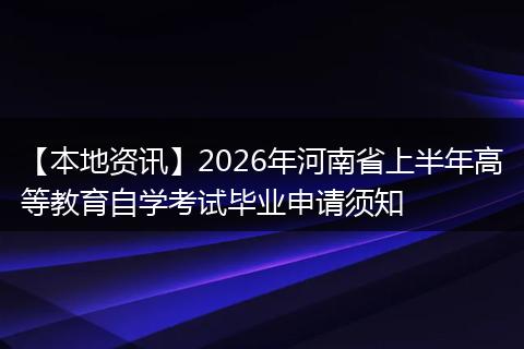 【本地资讯】2026年河南省上半年高等教育自学考试毕业申请须知