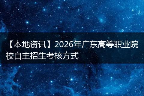 【本地资讯】2026年广东高等职业院校自主招生考核方式