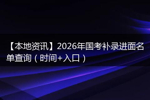 【本地资讯】2026年国考补录进面名单查询（时间+入口）