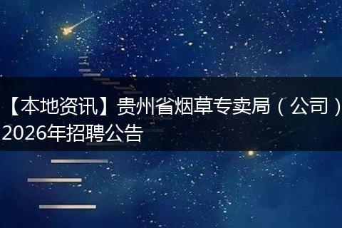 【本地资讯】贵州省烟草专卖局（公司）2026年招聘公告