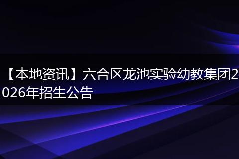 【本地资讯】六合区龙池实验幼教集团2026年招生公告