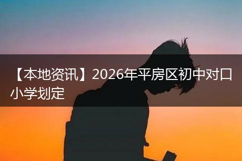 【本地资讯】2026年平房区初中对口小学划定