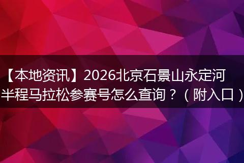 【本地资讯】2026北京石景山永定河半程马拉松参赛号怎么查询？（附入口）