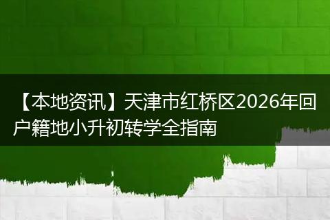 【本地资讯】天津市红桥区2026年回户籍地小升初转学全指南