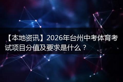 【本地资讯】2026年台州中考体育考试项目分值及要求是什么？