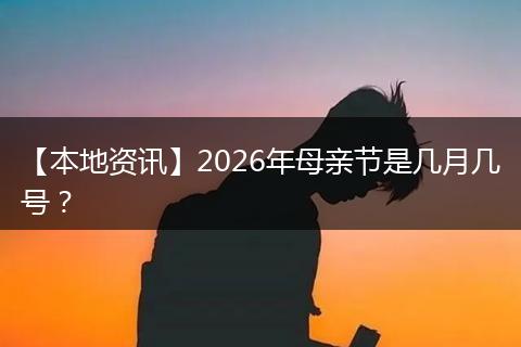 【本地资讯】2026年母亲节是几月几号？