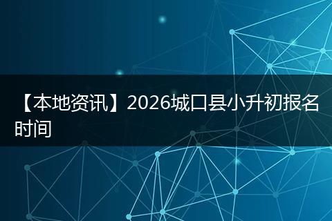 【本地资讯】2026城口县小升初报名时间
