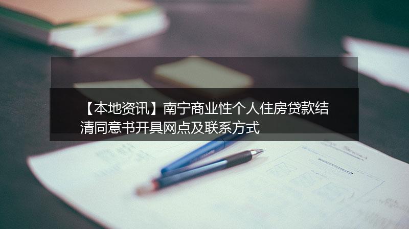 【本地资讯】南宁商业性个人住房贷款结清同意书开具网点及联系方式