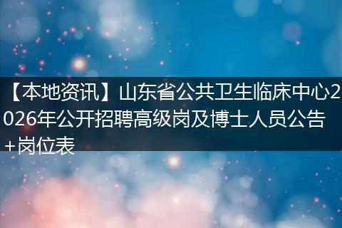 【本地资讯】山东省公共卫生临床中心2026年公开招聘高级岗及博士人员公告+岗位表