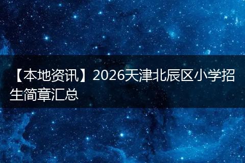 【本地资讯】2026天津北辰区小学招生简章汇总