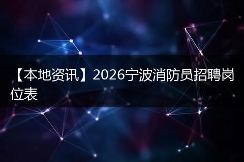 【本地资讯】2026宁波消防员招聘岗位表