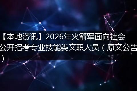 【本地资讯】2026年火箭军面向社会公开招考专业技能类文职人员（原文公告）