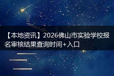 【本地资讯】2026佛山市实验学校报名审核结果查询时间+入口