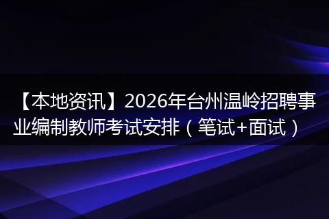 【本地资讯】2026年台州温岭招聘事业编制教师考试安排（笔试+面试）