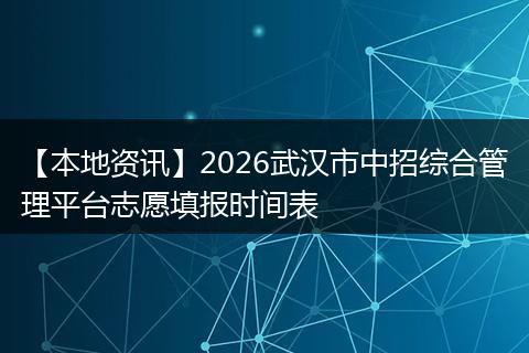 【本地资讯】2026武汉市中招综合管理平台志愿填报时间表