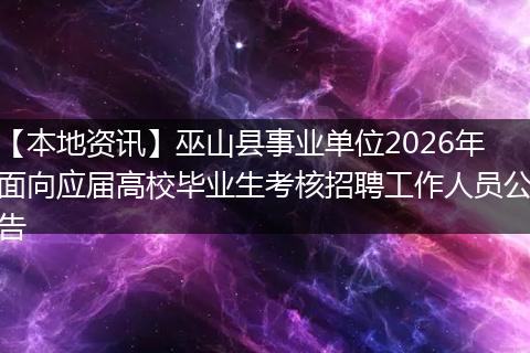 【本地资讯】巫山县事业单位2026年面向应届高校毕业生考核招聘工作人员公告