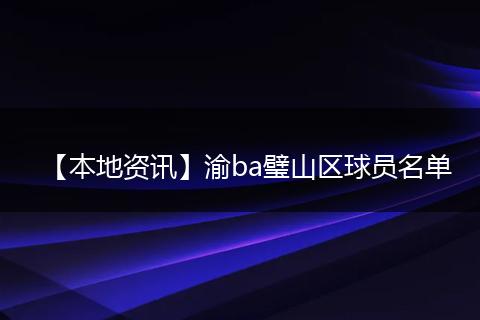 【本地资讯】渝ba璧山区球员名单