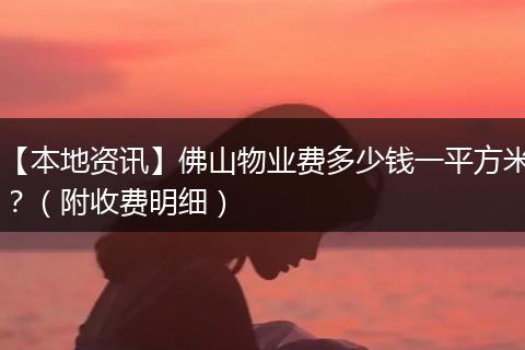 【本地资讯】佛山物业费多少钱一平方米？（附收费明细）
