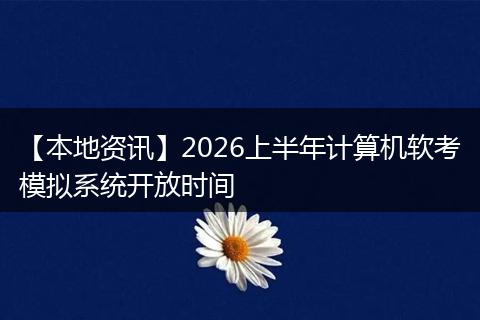 【本地资讯】2026上半年计算机软考模拟系统开放时间