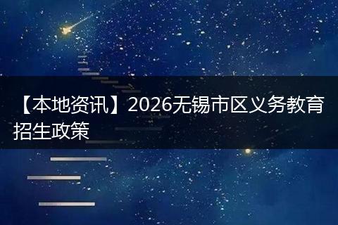 【本地资讯】2026无锡市区义务教育招生政策