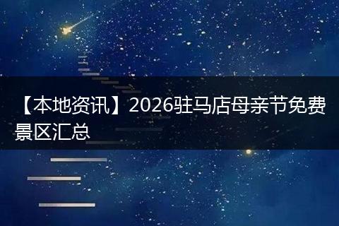 【本地资讯】2026驻马店母亲节免费景区汇总