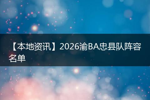 【本地资讯】2026渝BA忠县队阵容名单