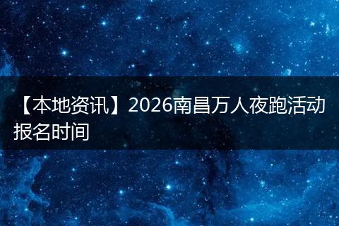 【本地资讯】2026南昌万人夜跑活动报名时间