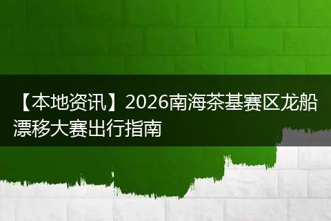 【本地资讯】2026南海茶基赛区龙船漂移大赛出行指南