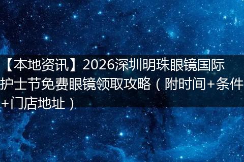 【本地资讯】2026深圳明珠眼镜国际护士节免费眼镜领取攻略（附时间+条件+门店地址）