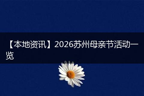 【本地资讯】2026苏州母亲节活动一览