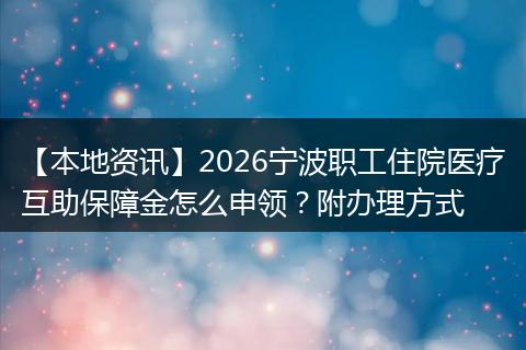 【本地资讯】2026宁波职工住院医疗互助保障金怎么申领？附办理方式