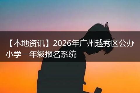 【本地资讯】2026年广州越秀区公办小学一年级报名系统